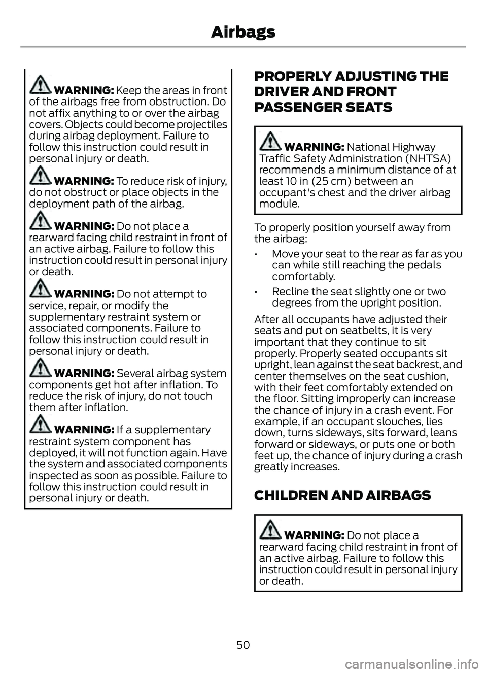 FORD ESCAPE 2022 Workshop Manual WARNING: Keep the areas in front
of the airbags free from obstruction. Do
not affix anything to or over the airbag
covers. Objects could become projectiles
during airbag deployment. Failure to
follow FORD ESCAPE 2022 Workshop Manual WARNING: Keep the areas in front
of the airbags free from obstruction. Do
not affix anything to or over the airbag
covers. Objects could become projectiles
during airbag deployment. Failure to
follow