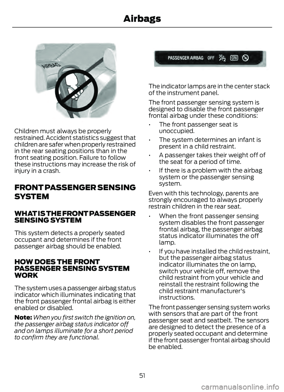 FORD ESCAPE 2022  Owners Manual E142846
Children must always be properly
restrained. Accident statistics suggest that
children are safer when properly restrained
in the rear seating positions than in the
front seating position. Fail