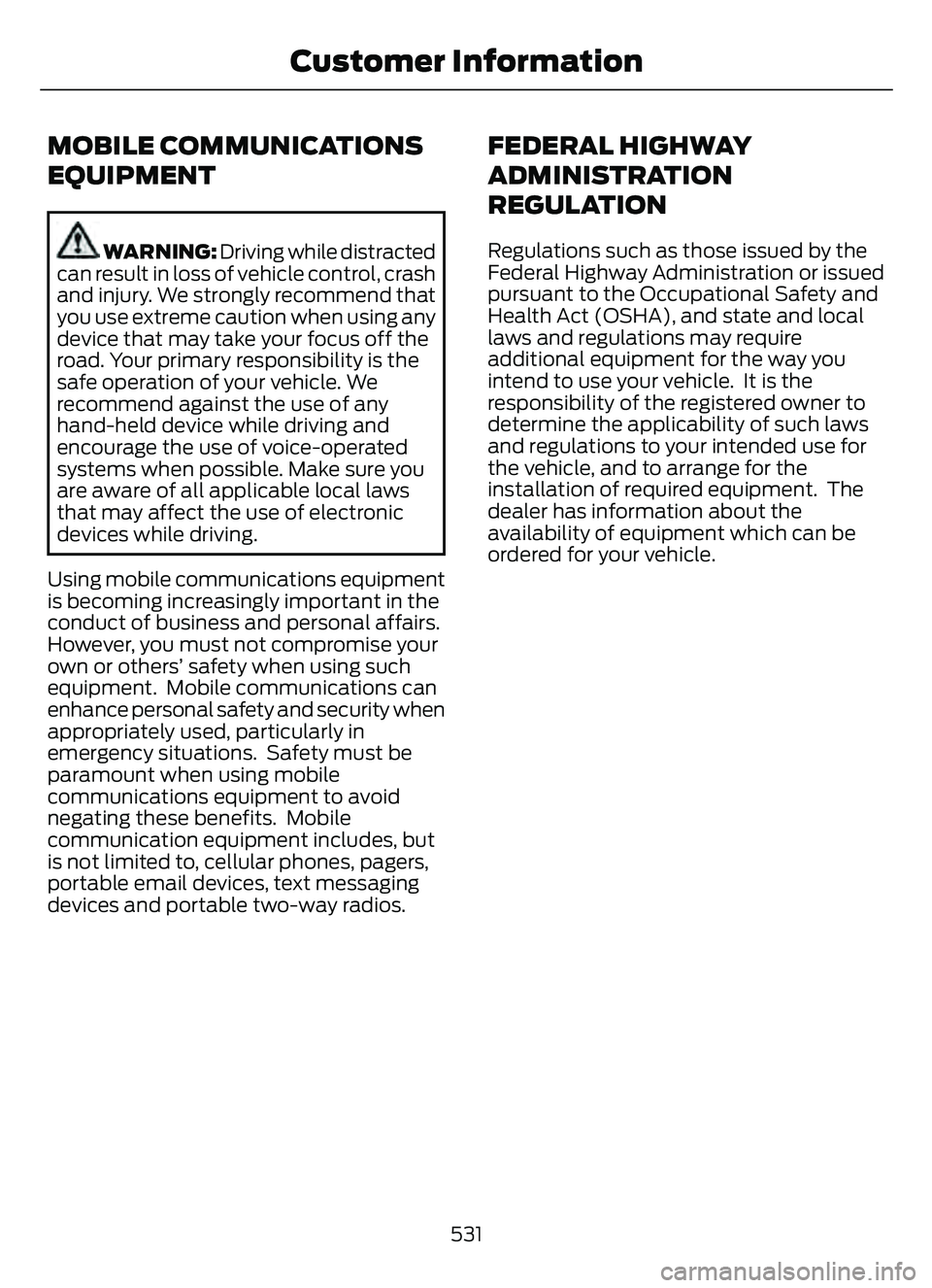 FORD ESCAPE 2022 Owners Manual MOBILE COMMUNICATIONS
EQUIPMENT
WARNING: Driving while distracted
can result in loss of vehicle control, crash
and injury. We strongly recommend that
you use extreme caution when using any
device that FORD ESCAPE 2022 Owners Manual MOBILE COMMUNICATIONS
EQUIPMENT
WARNING: Driving while distracted
can result in loss of vehicle control, crash
and injury. We strongly recommend that
you use extreme caution when using any
device that