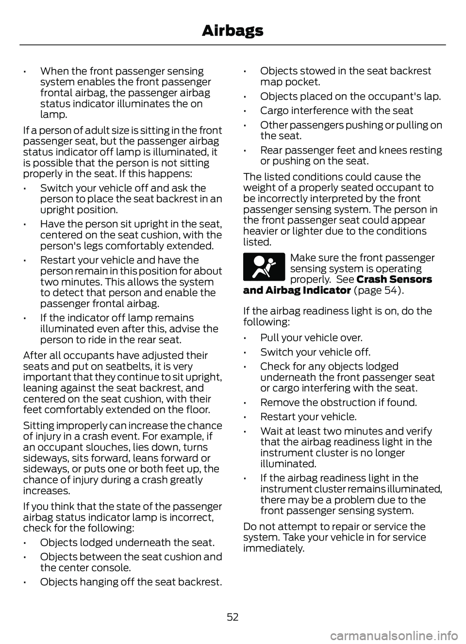 FORD ESCAPE 2022 Owners Manual • When the front passenger sensingsystem enables the front passenger
frontal airbag, the passenger airbag
status indicator illuminates the on
lamp.
If a person of adult size is sitting in the front
FORD ESCAPE 2022 Owners Manual • When the front passenger sensingsystem enables the front passenger
frontal airbag, the passenger airbag
status indicator illuminates the on
lamp.
If a person of adult size is sitting in the front