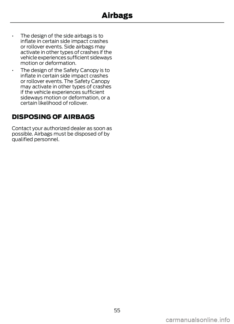 FORD ESCAPE 2022 Workshop Manual • The design of the side airbags is toinflate in certain side impact crashes
or rollover events. Side airbags may
activate in other types of crashes if the
vehicle experiences sufficient sideways
mo FORD ESCAPE 2022 Workshop Manual • The design of the side airbags is toinflate in certain side impact crashes
or rollover events. Side airbags may
activate in other types of crashes if the
vehicle experiences sufficient sideways
mo