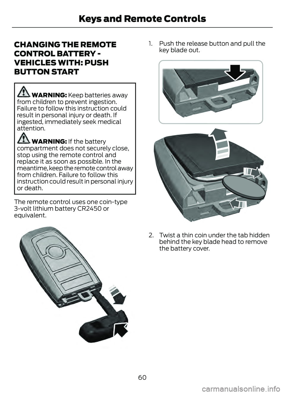 FORD ESCAPE 2022 Repair Manual CHANGING THE REMOTE
CONTROL BATTERY -
VEHICLES WITH: PUSH
BUTTON START
WARNING: Keep batteries away
from children to prevent ingestion.
Failure to follow this instruction could
result in personal inju FORD ESCAPE 2022 Repair Manual CHANGING THE REMOTE
CONTROL BATTERY -
VEHICLES WITH: PUSH
BUTTON START
WARNING: Keep batteries away
from children to prevent ingestion.
Failure to follow this instruction could
result in personal inju