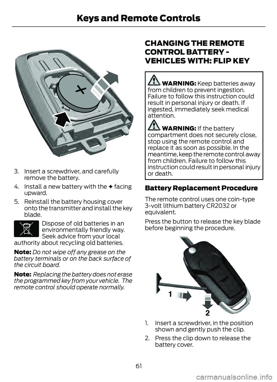 FORD ESCAPE 2022 Repair Manual E218402
3. Insert a screwdriver, and carefullyremove the battery.
4. Install a new battery with the + facing upward.
5. Reinstall the battery housing cover onto the transmitter and install the key
bla FORD ESCAPE 2022 Repair Manual E218402
3. Insert a screwdriver, and carefullyremove the battery.
4. Install a new battery with the + facing upward.
5. Reinstall the battery housing cover onto the transmitter and install the key
bla