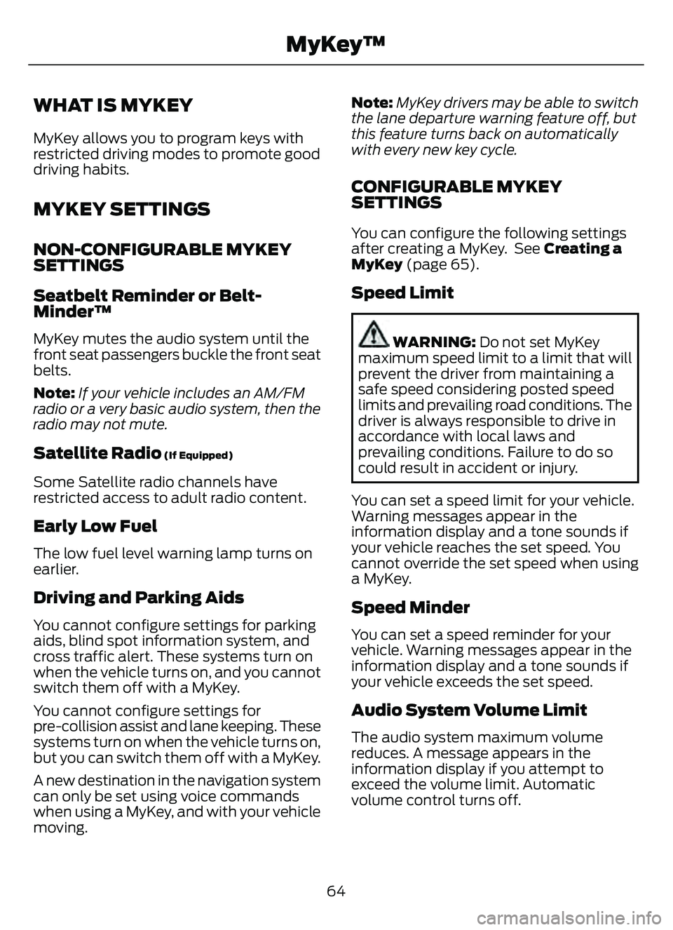 FORD ESCAPE 2022  Owners Manual WHAT IS MYKEY
MyKey allows you to program keys with
restricted driving modes to promote good
driving habits.
MYKEY SETTINGS
NON-CONFIGURABLE MYKEY
SETTINGS
Seatbelt Reminder or Belt-
Minder™
MyKey m