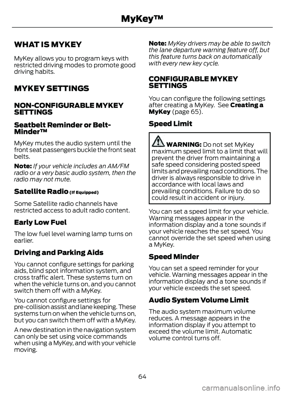 FORD ESCAPE 2022 Repair Manual WHAT IS MYKEY
MyKey allows you to program keys with
restricted driving modes to promote good
driving habits.
MYKEY SETTINGS
NON-CONFIGURABLE MYKEY
SETTINGS
Seatbelt Reminder or Belt-
Minder™
MyKey m FORD ESCAPE 2022 Repair Manual WHAT IS MYKEY
MyKey allows you to program keys with
restricted driving modes to promote good
driving habits.
MYKEY SETTINGS
NON-CONFIGURABLE MYKEY
SETTINGS
Seatbelt Reminder or Belt-
Minder™
MyKey m