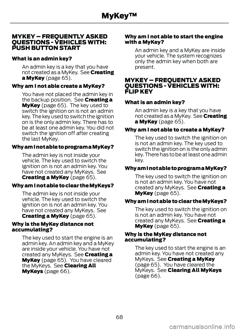 FORD ESCAPE 2022 Manual PDF MYKEY – FREQUENTLY ASKED
QUESTIONS - VEHICLES WITH:
PUSH BUTTON START
What is an admin key?An admin key is a key that you have
not created as a MyKey. See Creating
a MyKey (page 65).
Why am I not FORD ESCAPE 2022 Manual PDF MYKEY – FREQUENTLY ASKED
QUESTIONS - VEHICLES WITH:
PUSH BUTTON START
What is an admin key?An admin key is a key that you have
not created as a MyKey. See Creating
a MyKey (page 65).
Why am I not