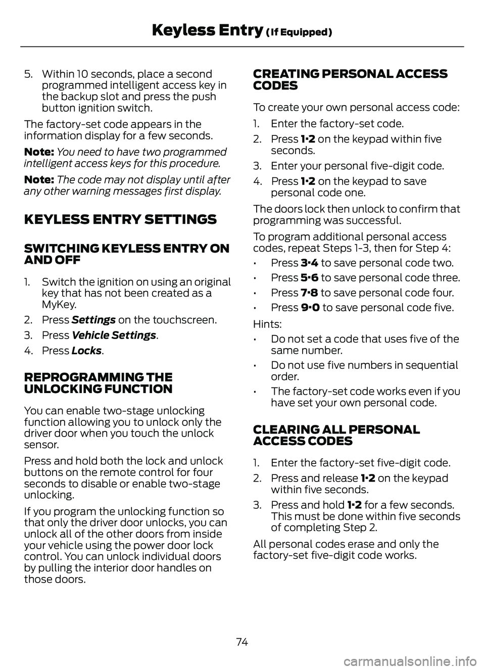 FORD ESCAPE 2022 User Guide 5. Within 10 seconds, place a secondprogrammed intelligent access key in
the backup slot and press the push
button ignition switch.
The factory-set code appears in the
information display for a few se FORD ESCAPE 2022 User Guide 5. Within 10 seconds, place a secondprogrammed intelligent access key in
the backup slot and press the push
button ignition switch.
The factory-set code appears in the
information display for a few se