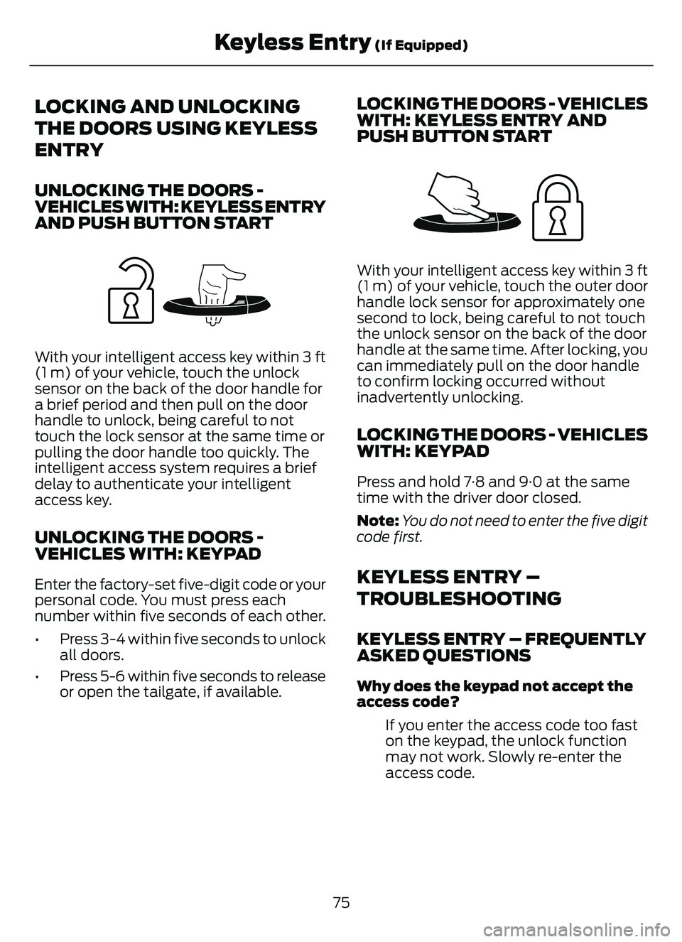 FORD ESCAPE 2022 User Guide LOCKING AND UNLOCKING
THE DOORS USING KEYLESS
ENTRY
UNLOCKING THE DOORS -
VEHICLES WITH: KEYLESS ENTRY
AND PUSH BUTTON START
E248553E248553
With your intelligent access key within 3 ft
(1 m) of your v FORD ESCAPE 2022 User Guide LOCKING AND UNLOCKING
THE DOORS USING KEYLESS
ENTRY
UNLOCKING THE DOORS -
VEHICLES WITH: KEYLESS ENTRY
AND PUSH BUTTON START
E248553E248553
With your intelligent access key within 3 ft
(1 m) of your v