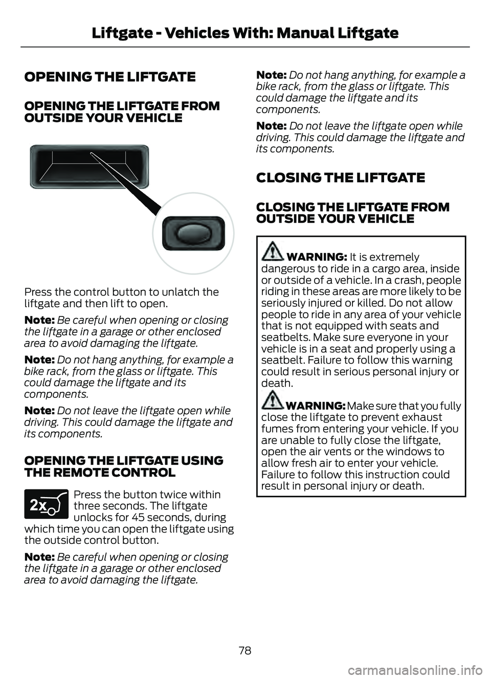 FORD ESCAPE 2022  Owners Manual OPENING THE LIFTGATE
OPENING THE LIFTGATE FROM
OUTSIDE YOUR VEHICLE
E138632
Press the control button to unlatch the
liftgate and then lift to open.
Note:Be careful when opening or closing
the liftgate