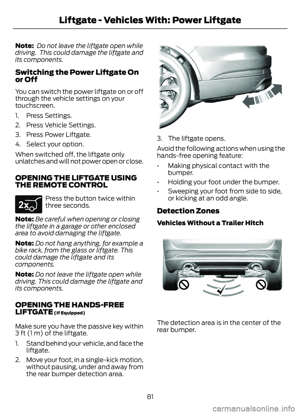 FORD ESCAPE 2022  Owners Manual Note: Do not leave the liftgate open while
driving.  This could damage the liftgate and
its components.
Switching the Power Liftgate On
or Off
You can switch the power liftgate on or off
through the v