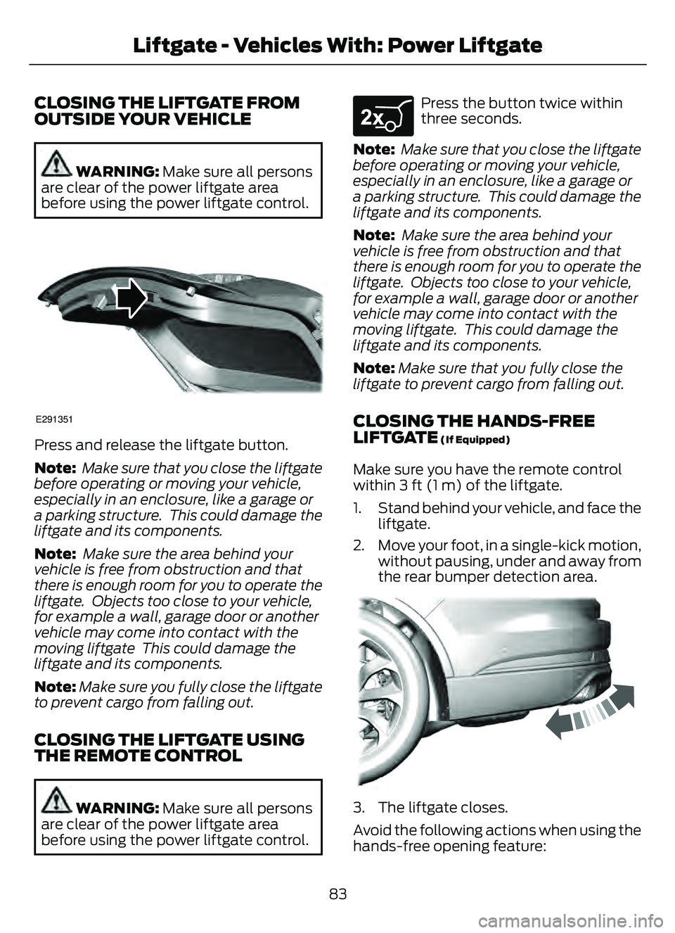 FORD ESCAPE 2022 Manual Online CLOSING THE LIFTGATE FROM
OUTSIDE YOUR VEHICLE
WARNING: Make sure all persons
are clear of the power liftgate area
before using the power liftgate control.
E291351
Press and release the liftgate butto FORD ESCAPE 2022 Manual Online CLOSING THE LIFTGATE FROM
OUTSIDE YOUR VEHICLE
WARNING: Make sure all persons
are clear of the power liftgate area
before using the power liftgate control.
E291351
Press and release the liftgate butto
