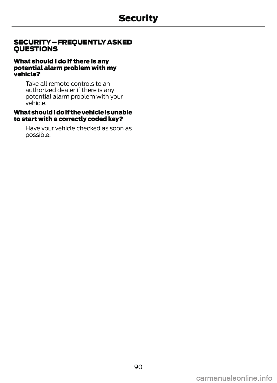FORD ESCAPE 2022 Owners Manual SECURITY – FREQUENTLY ASKED
QUESTIONS
What should I do if there is any
potential alarm problem with my
vehicle?Take all remote controls to an
authorized dealer if there is any
potential alarm proble FORD ESCAPE 2022 Owners Manual SECURITY – FREQUENTLY ASKED
QUESTIONS
What should I do if there is any
potential alarm problem with my
vehicle?Take all remote controls to an
authorized dealer if there is any
potential alarm proble