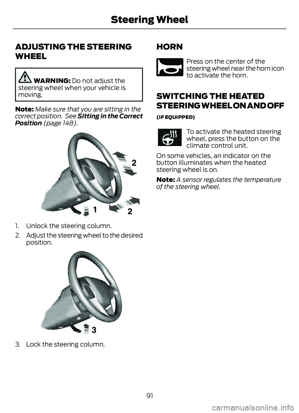 FORD ESCAPE 2022 Owners Manual ADJUSTING THE STEERING
WHEEL
WARNING: Do not adjust the
steering wheel when your vehicle is
moving.
Note: Make sure that you are sitting in the
correct position. See Sitting in the Correct
Position FORD ESCAPE 2022 Owners Manual ADJUSTING THE STEERING
WHEEL
WARNING: Do not adjust the
steering wheel when your vehicle is
moving.
Note: Make sure that you are sitting in the
correct position. See Sitting in the Correct
Position