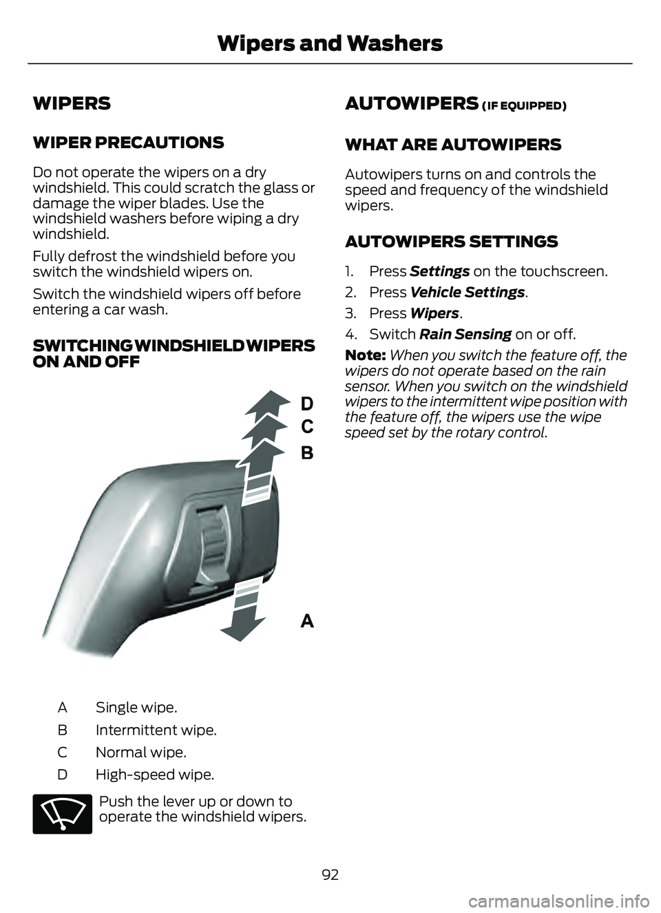 FORD ESCAPE 2022 Owners Manual WIPERS
WIPER PRECAUTIONS
Do not operate the wipers on a dry
windshield. This could scratch the glass or
damage the wiper blades. Use the
windshield washers before wiping a dry
windshield.
Fully defros FORD ESCAPE 2022 Owners Manual WIPERS
WIPER PRECAUTIONS
Do not operate the wipers on a dry
windshield. This could scratch the glass or
damage the wiper blades. Use the
windshield washers before wiping a dry
windshield.
Fully defros
