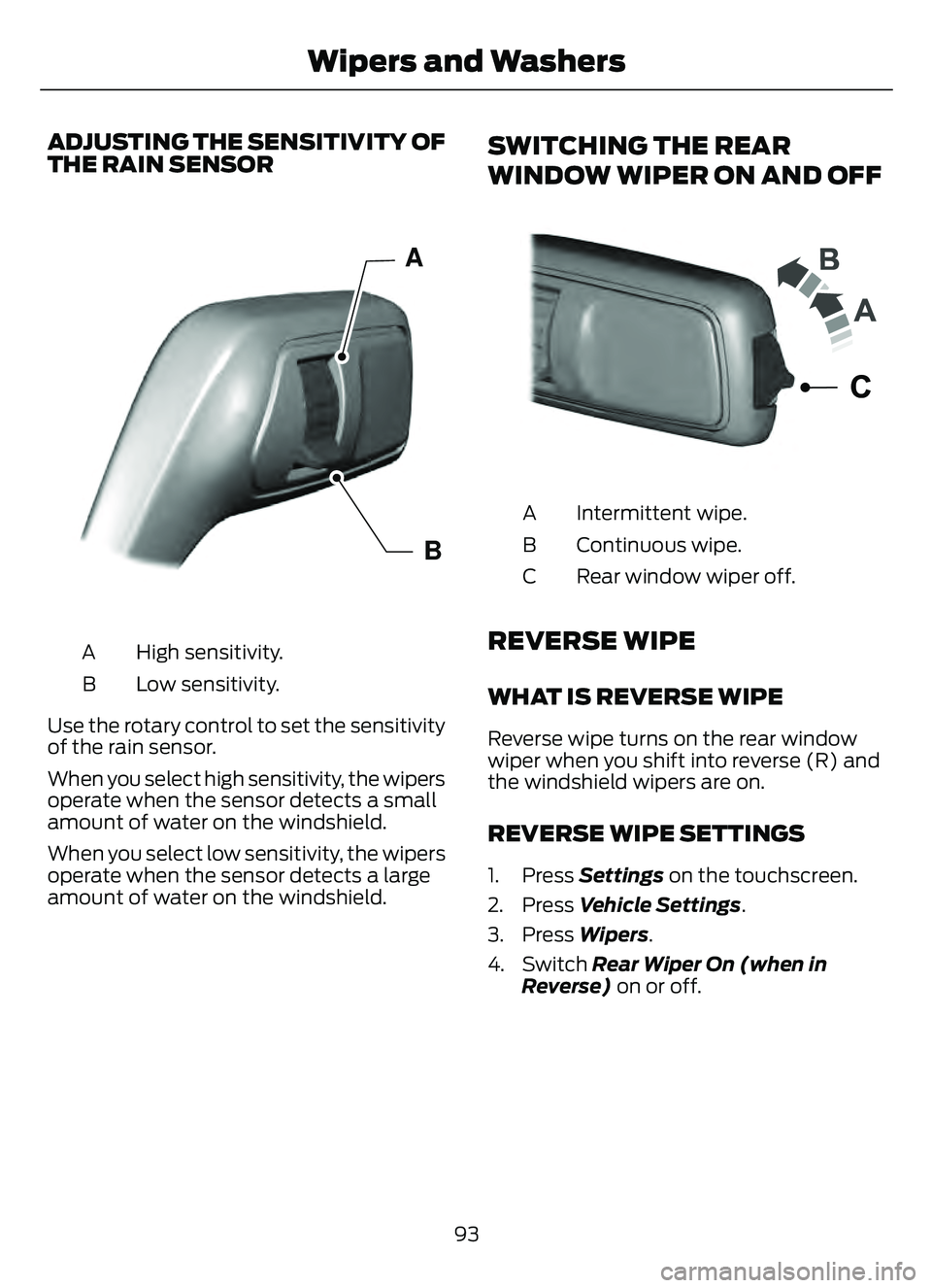FORD ESCAPE 2022 Owners Manual ADJUSTING THE SENSITIVITY OF
THE RAIN SENSOR
E308824E308824
A
B
High sensitivity.
A
Low sensitivity.
B
Use the rotary control to set the sensitivity
of the rain sensor.
When you select high sensitivit FORD ESCAPE 2022 Owners Manual ADJUSTING THE SENSITIVITY OF
THE RAIN SENSOR
E308824E308824
A
B
High sensitivity.
A
Low sensitivity.
B
Use the rotary control to set the sensitivity
of the rain sensor.
When you select high sensitivit