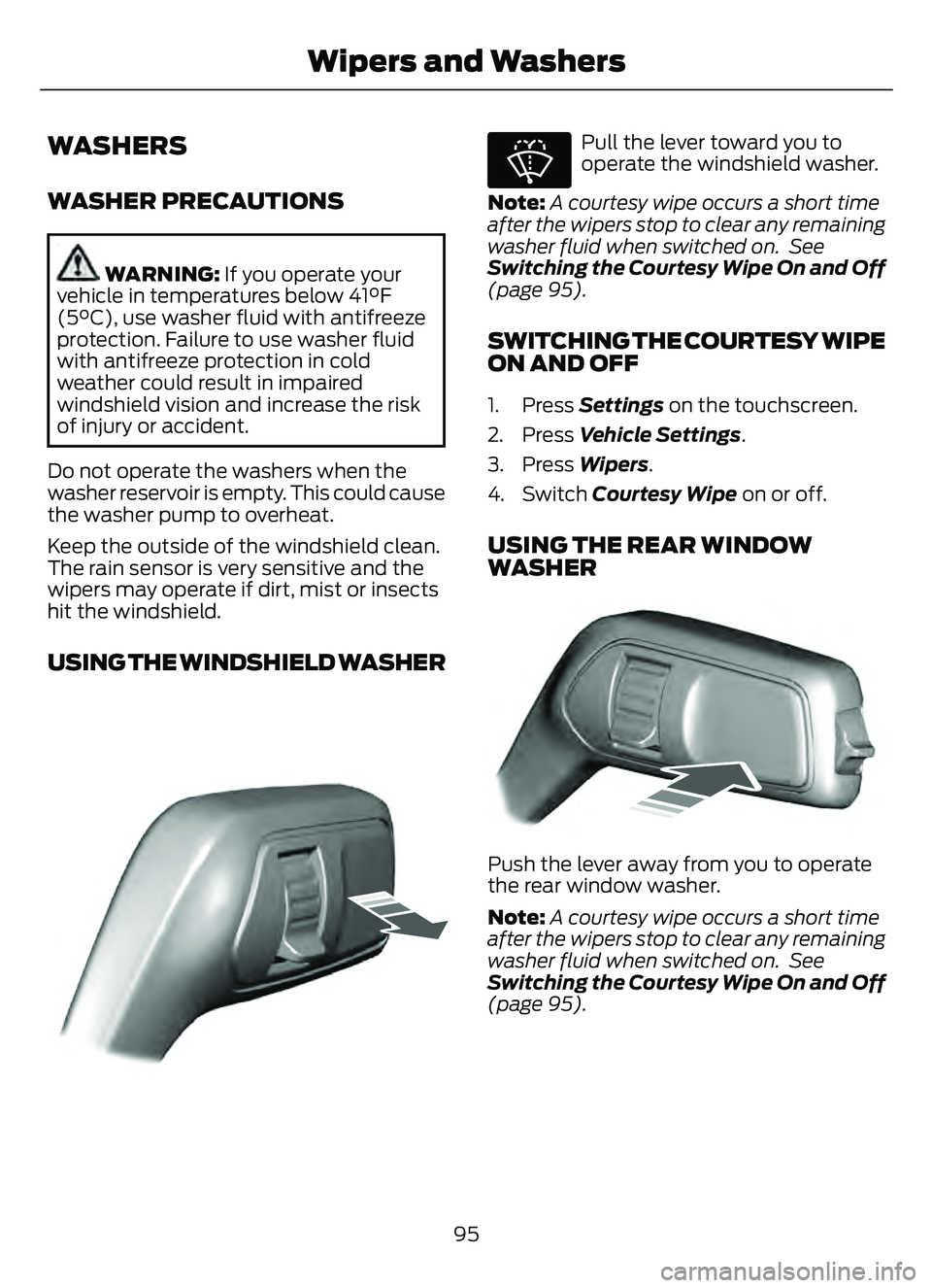 FORD ESCAPE 2022 Owners Manual WASHERS
WASHER PRECAUTIONS
WARNING: If you operate your
vehicle in temperatures below 41°F
(5°C), use washer fluid with antifreeze
protection. Failure to use washer fluid
with antifreeze protection FORD ESCAPE 2022 Owners Manual WASHERS
WASHER PRECAUTIONS
WARNING: If you operate your
vehicle in temperatures below 41°F
(5°C), use washer fluid with antifreeze
protection. Failure to use washer fluid
with antifreeze protection