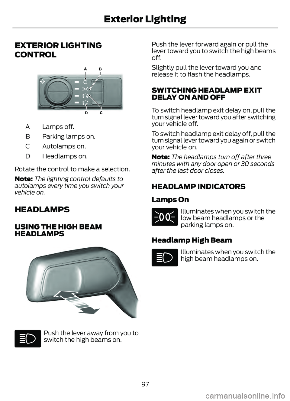FORD ESCAPE 2022 Owners Manual EXTERIOR LIGHTING
CONTROL
E327629E327629
Lamps off.
A
Parking lamps on.
B
Autolamps on.
C
Headlamps on.
D
Rotate the control to make a selection.
Note: The lighting control defaults to
autolamps every FORD ESCAPE 2022 Owners Manual EXTERIOR LIGHTING
CONTROL
E327629E327629
Lamps off.
A
Parking lamps on.
B
Autolamps on.
C
Headlamps on.
D
Rotate the control to make a selection.
Note: The lighting control defaults to
autolamps every