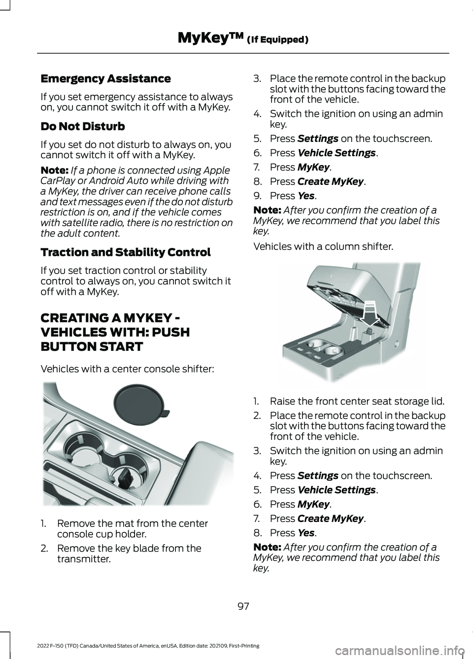 FORD F-150 2022  Owners Manual Emergency Assistance
If you set emergency assistance to always
on, you cannot switch it off with a MyKey.
Do Not Disturb
If you set do not disturb to always on, you
cannot switch it off with a MyKey.
