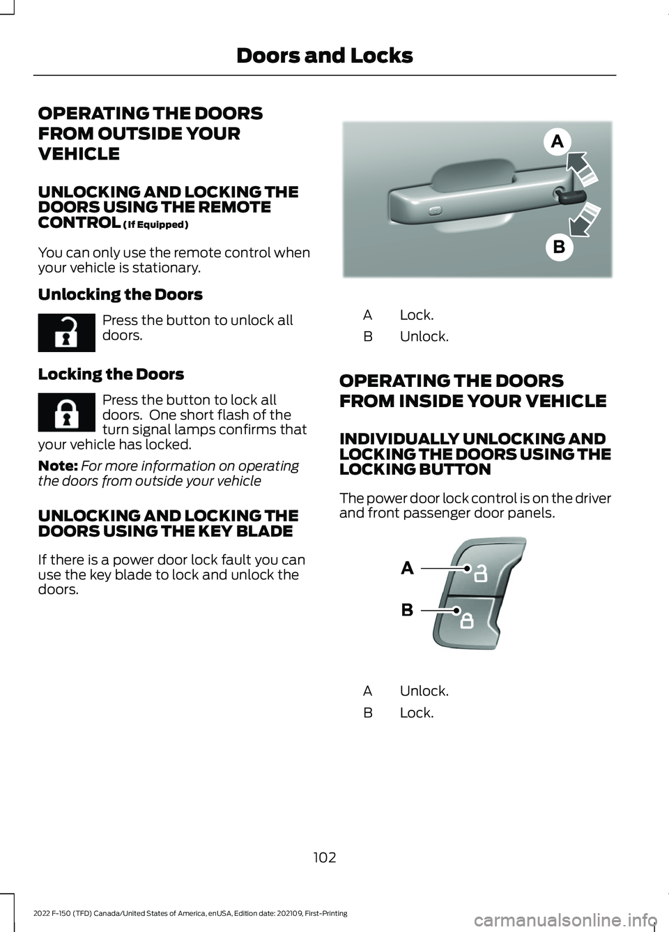 FORD F-150 2022  Owners Manual OPERATING THE DOORS
FROM OUTSIDE YOUR
VEHICLE
UNLOCKING AND LOCKING THE
DOORS USING THE REMOTE
CONTROL (If Equipped)
You can only use the remote control when
your vehicle is stationary.
Unlocking the 