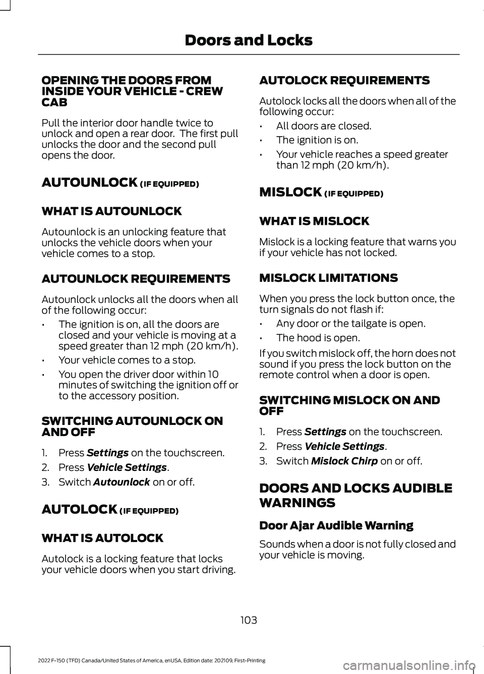 FORD F-150 2022 Owners Manual OPENING THE DOORS FROM
INSIDE YOUR VEHICLE - CREW
CAB
Pull the interior door handle twice to
unlock and open a rear door. The first pull
unlocks the door and the second pull
opens the door.
AUTOUNLOC FORD F-150 2022 Owners Manual OPENING THE DOORS FROM
INSIDE YOUR VEHICLE - CREW
CAB
Pull the interior door handle twice to
unlock and open a rear door. The first pull
unlocks the door and the second pull
opens the door.
AUTOUNLOC
