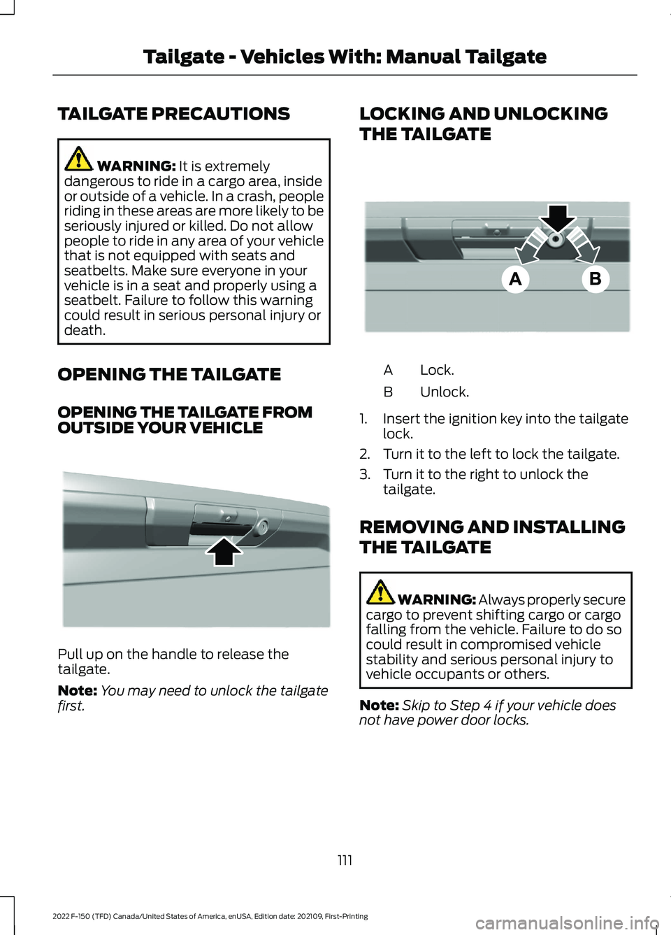 FORD F-150 2022 Service Manual TAILGATE PRECAUTIONS
WARNING: It is extremely
dangerous to ride in a cargo area, inside
or outside of a vehicle. In a crash, people
riding in these areas are more likely to be
seriously injured or kil