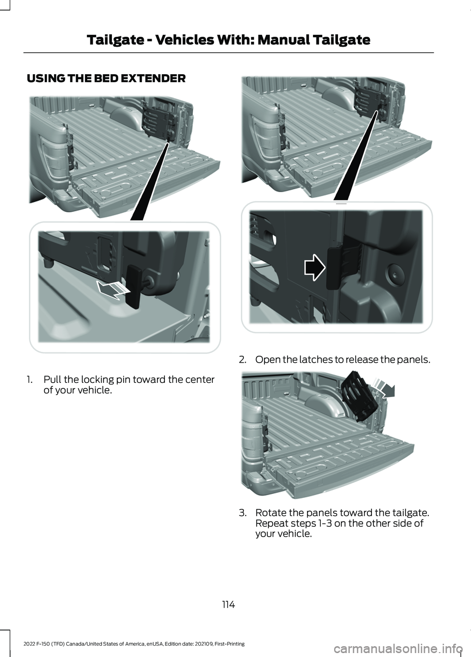 FORD F-150 2022  Owners Manual USING THE BED EXTENDER
1. Pull the locking pin toward the center
of your vehicle. 2.
Open the latches to release the panels. 3. Rotate the panels toward the tailgate.
Repeat steps 1-3 on the other sid