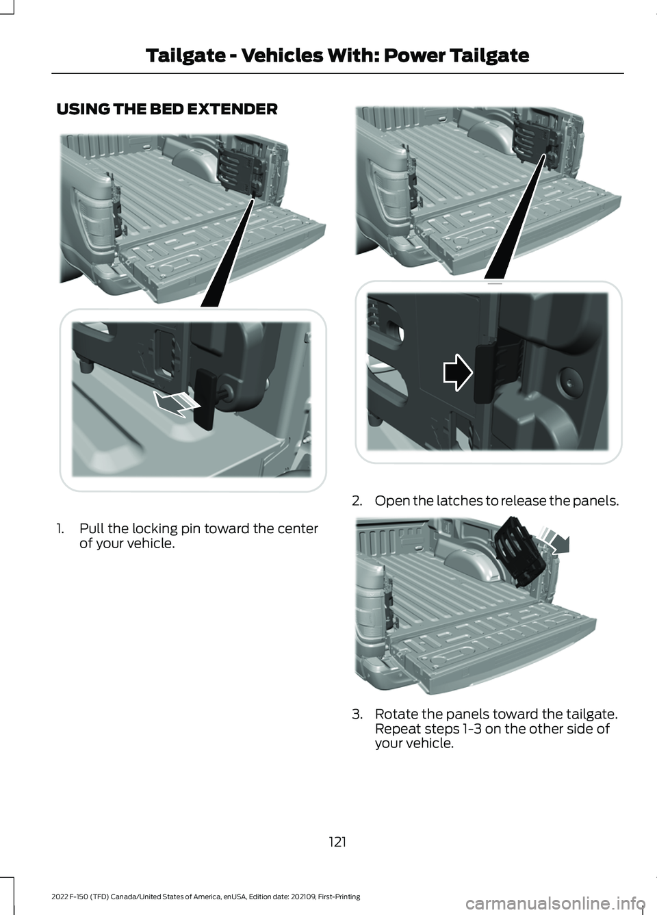 FORD F-150 2022  Owners Manual USING THE BED EXTENDER
1. Pull the locking pin toward the center
of your vehicle. 2.
Open the latches to release the panels. 3. Rotate the panels toward the tailgate.
Repeat steps 1-3 on the other sid