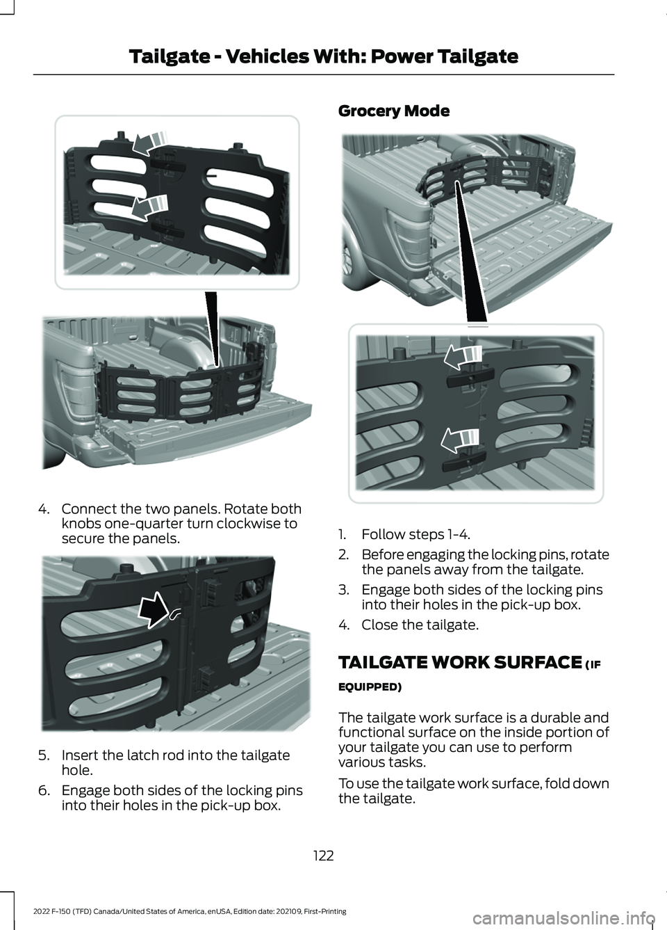 FORD F-150 2022 Owners Manual 4. Connect the two panels. Rotate both
knobs one-quarter turn clockwise to
secure the panels. 5. Insert the latch rod into the tailgate
hole.
6. Engage both sides of the locking pins into their holes FORD F-150 2022 Owners Manual 4. Connect the two panels. Rotate both
knobs one-quarter turn clockwise to
secure the panels. 5. Insert the latch rod into the tailgate
hole.
6. Engage both sides of the locking pins into their holes