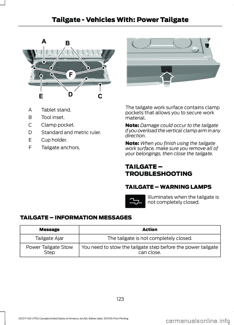 FORD F-150 2022 Owners Manual Tablet stand.
A
Tool inset.
B
Clamp pocket.
C
Standard and metric ruler.
D
Cup holder.
E
Tailgate anchors.
F The tailgate work surface contains clamp
pockets that allows you to secure work
material.
N FORD F-150 2022 Owners Manual Tablet stand.
A
Tool inset.
B
Clamp pocket.
C
Standard and metric ruler.
D
Cup holder.
E
Tailgate anchors.
F The tailgate work surface contains clamp
pockets that allows you to secure work
material.
N