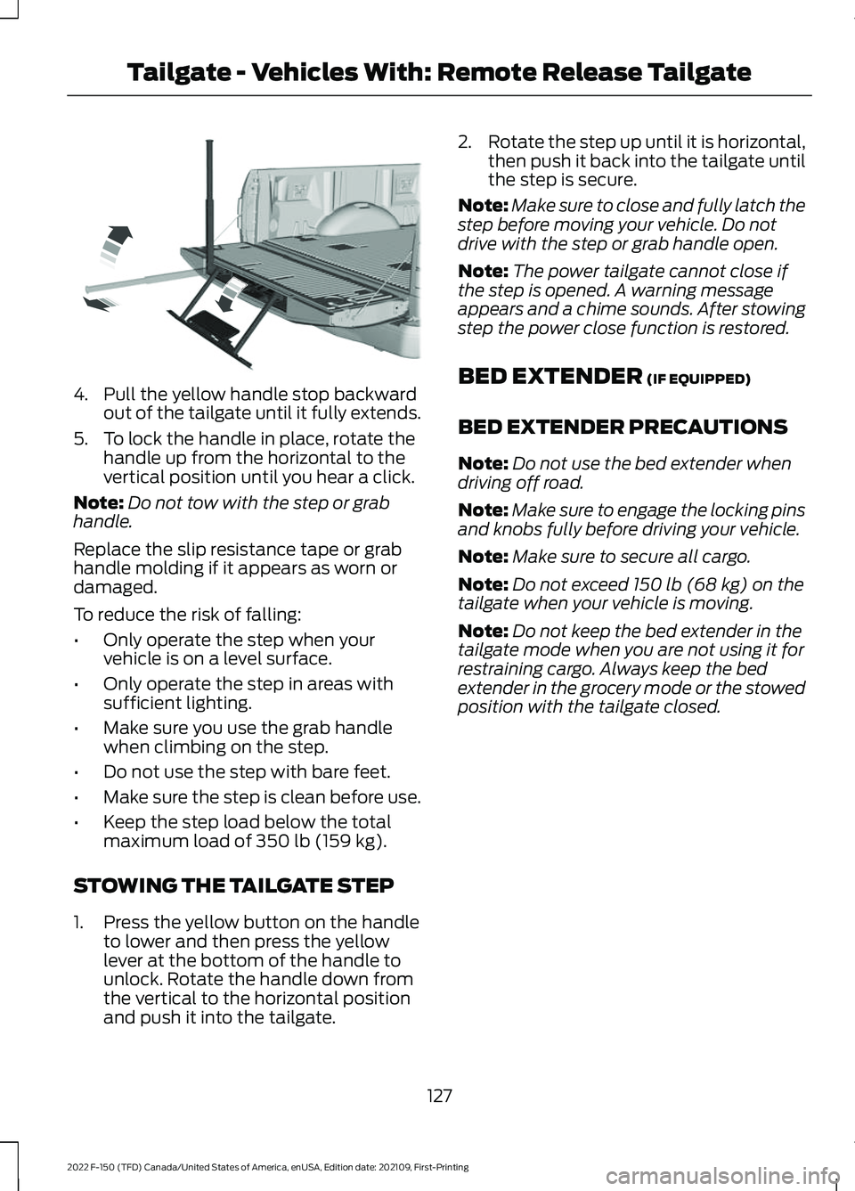 FORD F-150 2022  Owners Manual 4. Pull the yellow handle stop backward
out of the tailgate until it fully extends.
5. To lock the handle in place, rotate the handle up from the horizontal to the
vertical position until you hear a c