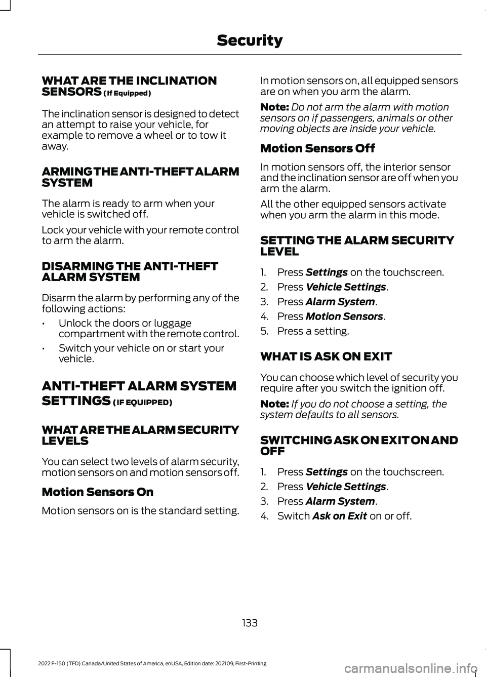 FORD F-150 2022  Owners Manual WHAT ARE THE INCLINATION
SENSORS (If Equipped)
The inclination sensor is designed to detect
an attempt to raise your vehicle, for
example to remove a wheel or to tow it
away.
ARMING THE ANTI-THEFT ALA