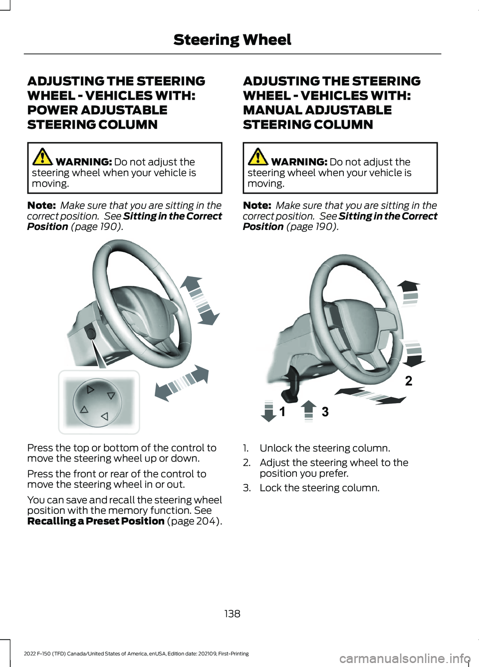 FORD F-150 2022  Owners Manual ADJUSTING THE STEERING
WHEEL - VEHICLES WITH:
POWER ADJUSTABLE
STEERING COLUMN
WARNING: Do not adjust the
steering wheel when your vehicle is
moving.
Note:  Make sure that you are sitting in the
corre