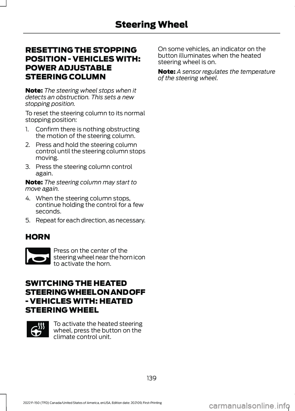 FORD F-150 2022  Owners Manual RESETTING THE STOPPING
POSITION - VEHICLES WITH:
POWER ADJUSTABLE
STEERING COLUMN
Note:
The steering wheel stops when it
detects an obstruction. This sets a new
stopping position.
To reset the steerin