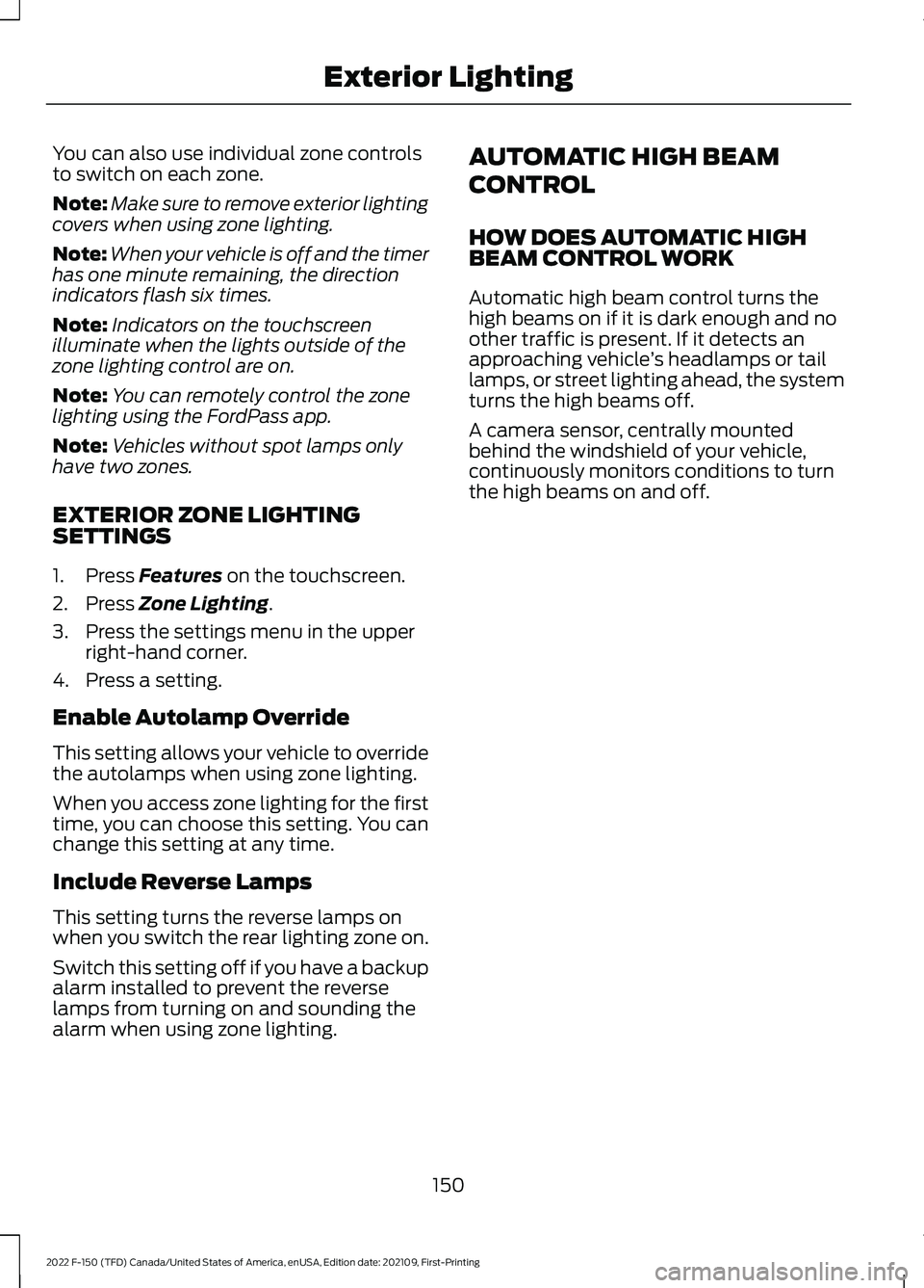 FORD F-150 2022  Owners Manual You can also use individual zone controls
to switch on each zone.
Note:
Make sure to remove exterior lighting
covers when using zone lighting.
Note: When your vehicle is off and the timer
has one minu