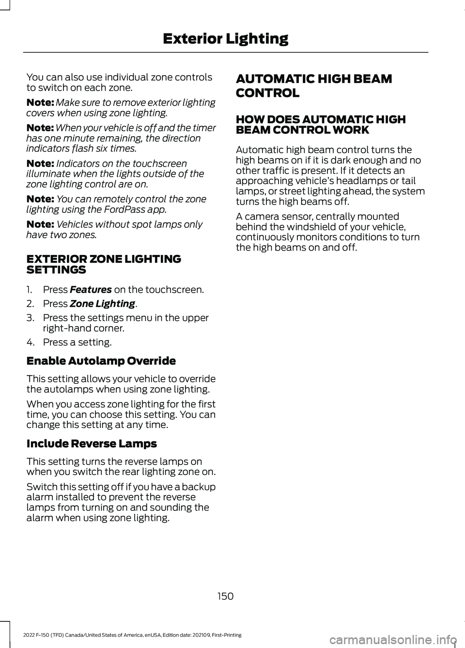 FORD F-150 2022 Owners Manual You can also use individual zone controls
to switch on each zone.
Note:
Make sure to remove exterior lighting
covers when using zone lighting.
Note: When your vehicle is off and the timer
has one minu FORD F-150 2022 Owners Manual You can also use individual zone controls
to switch on each zone.
Note:
Make sure to remove exterior lighting
covers when using zone lighting.
Note: When your vehicle is off and the timer
has one minu