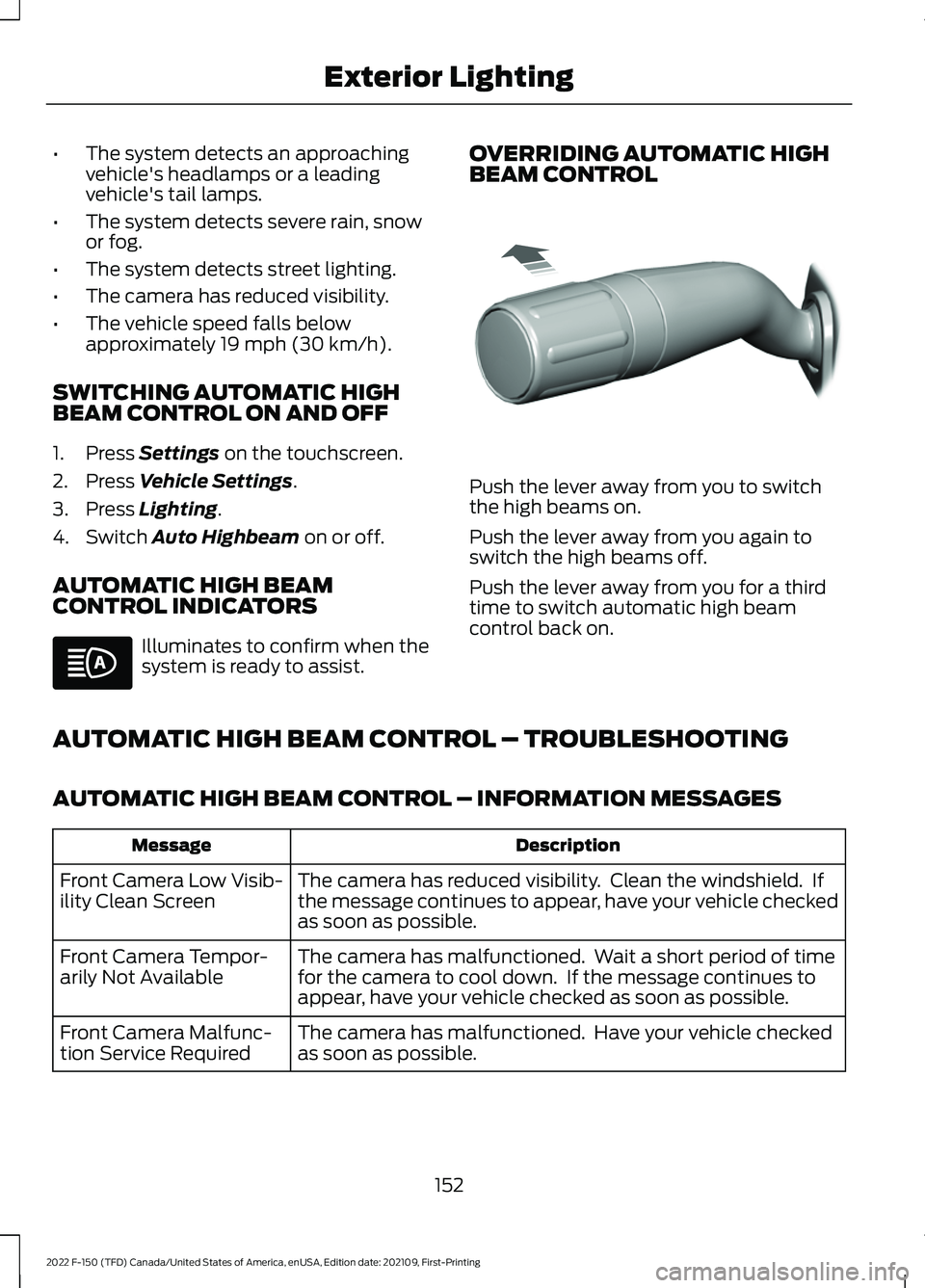 FORD F-150 2022 Owners Manual •
The system detects an approaching
vehicle's headlamps or a leading
vehicle's tail lamps.
• The system detects severe rain, snow
or fog.
• The system detects street lighting.
• The ca FORD F-150 2022 Owners Manual •
The system detects an approaching
vehicle's headlamps or a leading
vehicle's tail lamps.
• The system detects severe rain, snow
or fog.
• The system detects street lighting.
• The ca