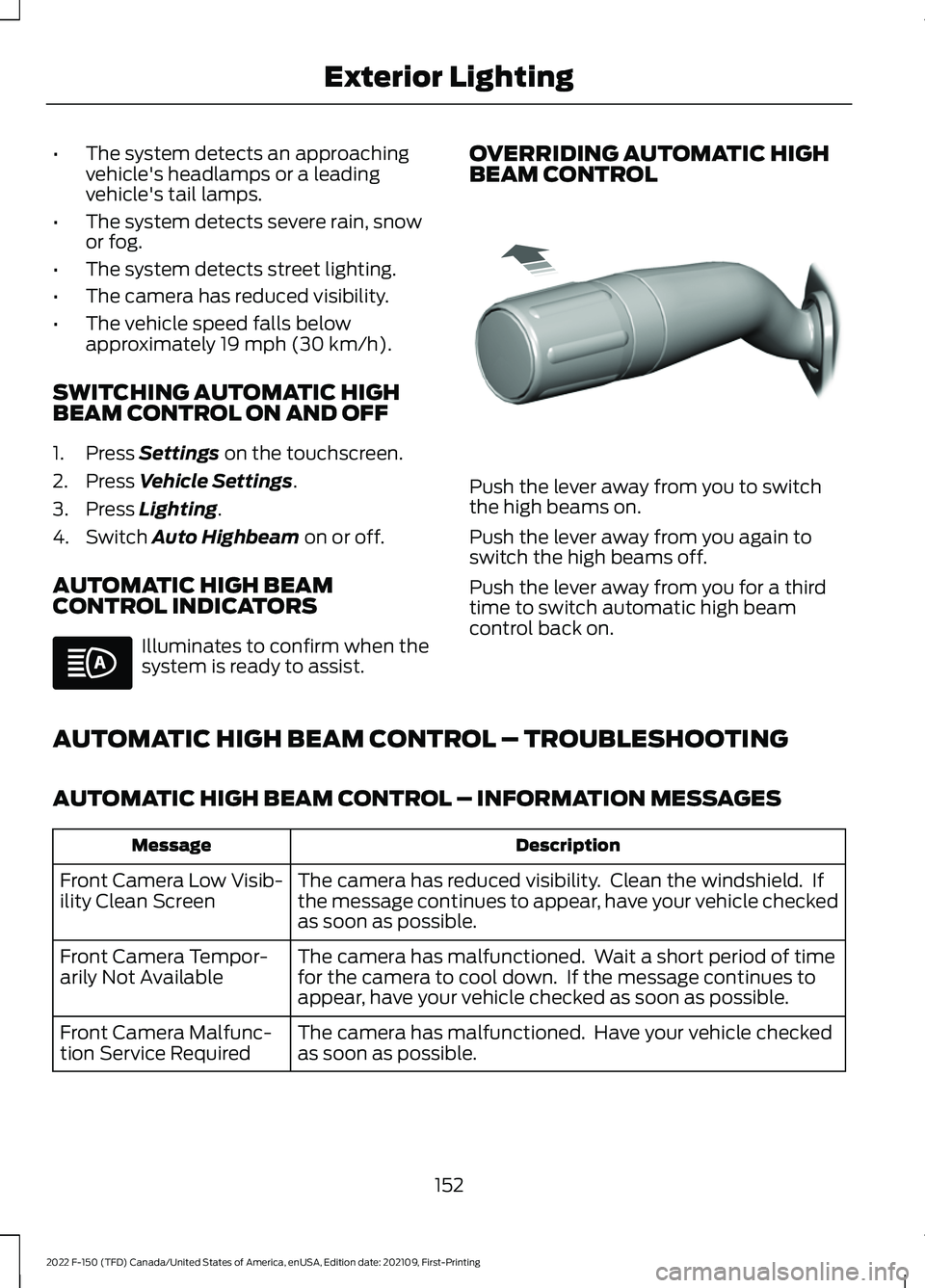 FORD F-150 2022  Owners Manual •
The system detects an approaching
vehicle's headlamps or a leading
vehicle's tail lamps.
• The system detects severe rain, snow
or fog.
• The system detects street lighting.
• The ca