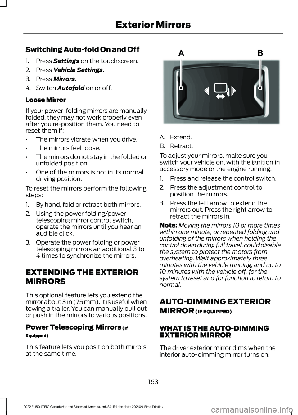 FORD F-150 2022 Owners Manual Switching Auto-fold On and Off
1. Press Settings on the touchscreen.
2. Press
Vehicle Settings.
3. Press
Mirrors.
4. Switch
Autofold on or off.
Loose Mirror
If your power-folding mirrors are manual FORD F-150 2022 Owners Manual Switching Auto-fold On and Off
1. Press Settings on the touchscreen.
2. Press
Vehicle Settings.
3. Press
Mirrors.
4. Switch
Autofold on or off.
Loose Mirror
If your power-folding mirrors are manual