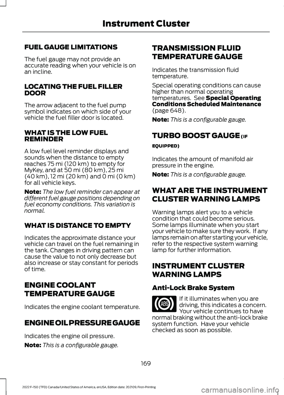 FORD F-150 2022 Owners Manual FUEL GAUGE LIMITATIONS
The fuel gauge may not provide an
accurate reading when your vehicle is on
an incline.
LOCATING THE FUEL FILLER
DOOR
The arrow adjacent to the fuel pump
symbol indicates on whic FORD F-150 2022 Owners Manual FUEL GAUGE LIMITATIONS
The fuel gauge may not provide an
accurate reading when your vehicle is on
an incline.
LOCATING THE FUEL FILLER
DOOR
The arrow adjacent to the fuel pump
symbol indicates on whic