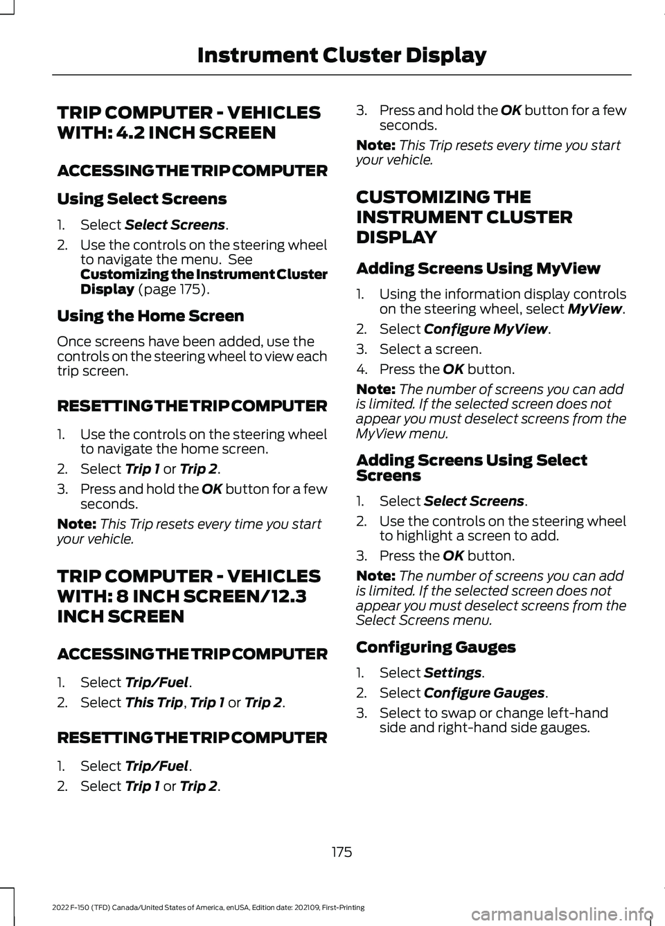 FORD F-150 2022 Service Manual TRIP COMPUTER - VEHICLES
WITH: 4.2 INCH SCREEN
ACCESSING THE TRIP COMPUTER
Using Select Screens
1. Select Select Screens.
2. Use the controls on the steering wheel
to navigate the menu. See
Customizi FORD F-150 2022 Service Manual TRIP COMPUTER - VEHICLES
WITH: 4.2 INCH SCREEN
ACCESSING THE TRIP COMPUTER
Using Select Screens
1. Select Select Screens.
2. Use the controls on the steering wheel
to navigate the menu. See
Customizi