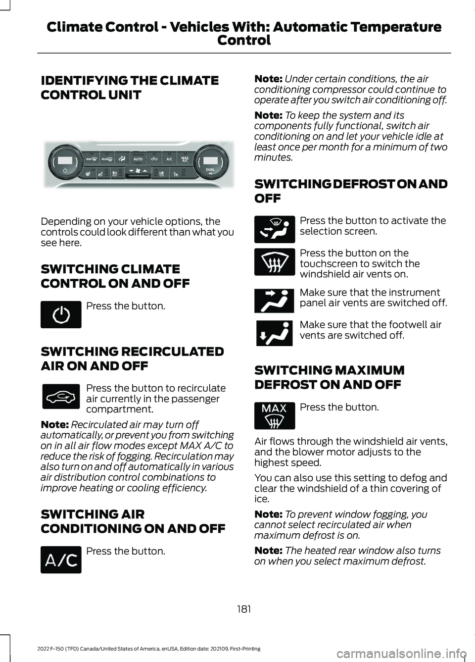 FORD F-150 2022  Owners Manual IDENTIFYING THE CLIMATE
CONTROL UNIT
Depending on your vehicle options, the
controls could look different than what you
see here.
SWITCHING CLIMATE
CONTROL ON AND OFF
Press the button.
SWITCHING RECIR
