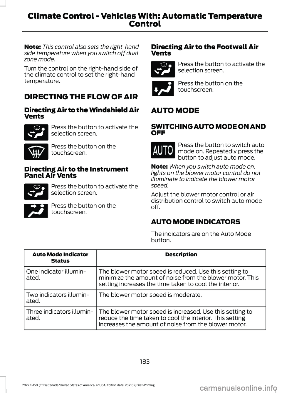 FORD F-150 2022 Service Manual Note:
This control also sets the right-hand
side temperature when you switch off dual
zone mode.
Turn the control on the right-hand side of
the climate control to set the right-hand
temperature.
DIREC FORD F-150 2022 Service Manual Note:
This control also sets the right-hand
side temperature when you switch off dual
zone mode.
Turn the control on the right-hand side of
the climate control to set the right-hand
temperature.
DIREC