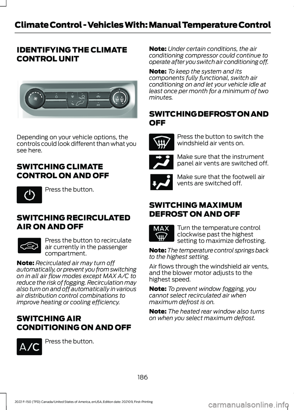 FORD F-150 2022 User Guide IDENTIFYING THE CLIMATE
CONTROL UNIT
Depending on your vehicle options, the
controls could look different than what you
see here.
SWITCHING CLIMATE
CONTROL ON AND OFF
Press the button.
SWITCHING RECIR