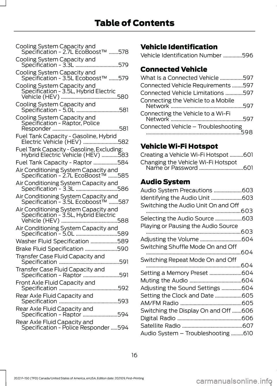 FORD F-150 2022 User Guide Cooling System Capacity and
Specification - 2.7L EcoBoost™ .......578
Cooling System Capacity and Specification - 3.3L ................................
579
Cooling System Capacity and Specification 