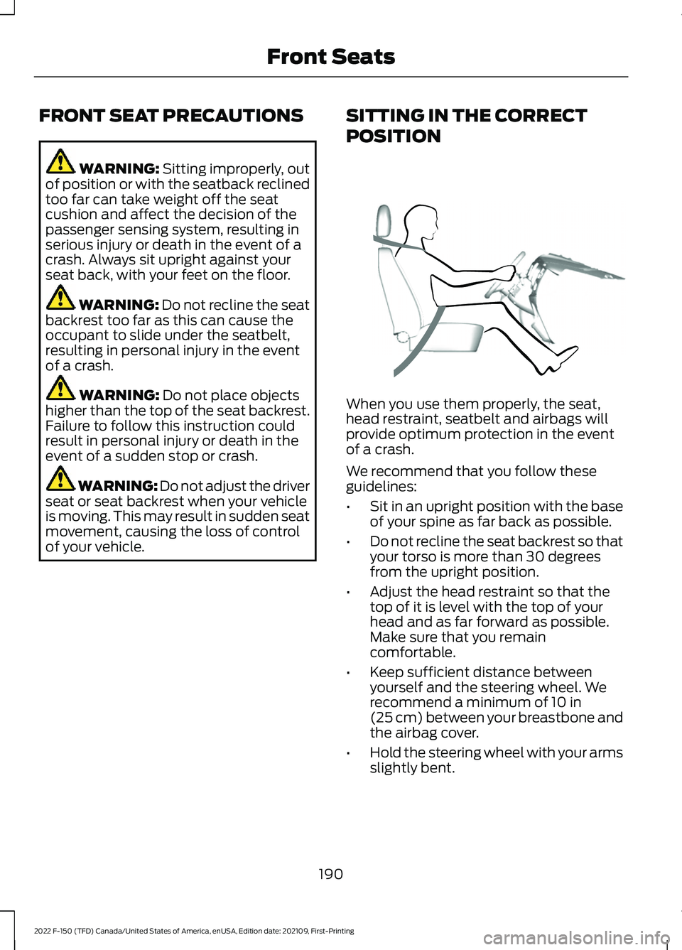 FORD F-150 2022 Owners Manual FRONT SEAT PRECAUTIONS
WARNING: Sitting improperly, out
of position or with the seatback reclined
too far can take weight off the seat
cushion and affect the decision of the
passenger sensing system, 