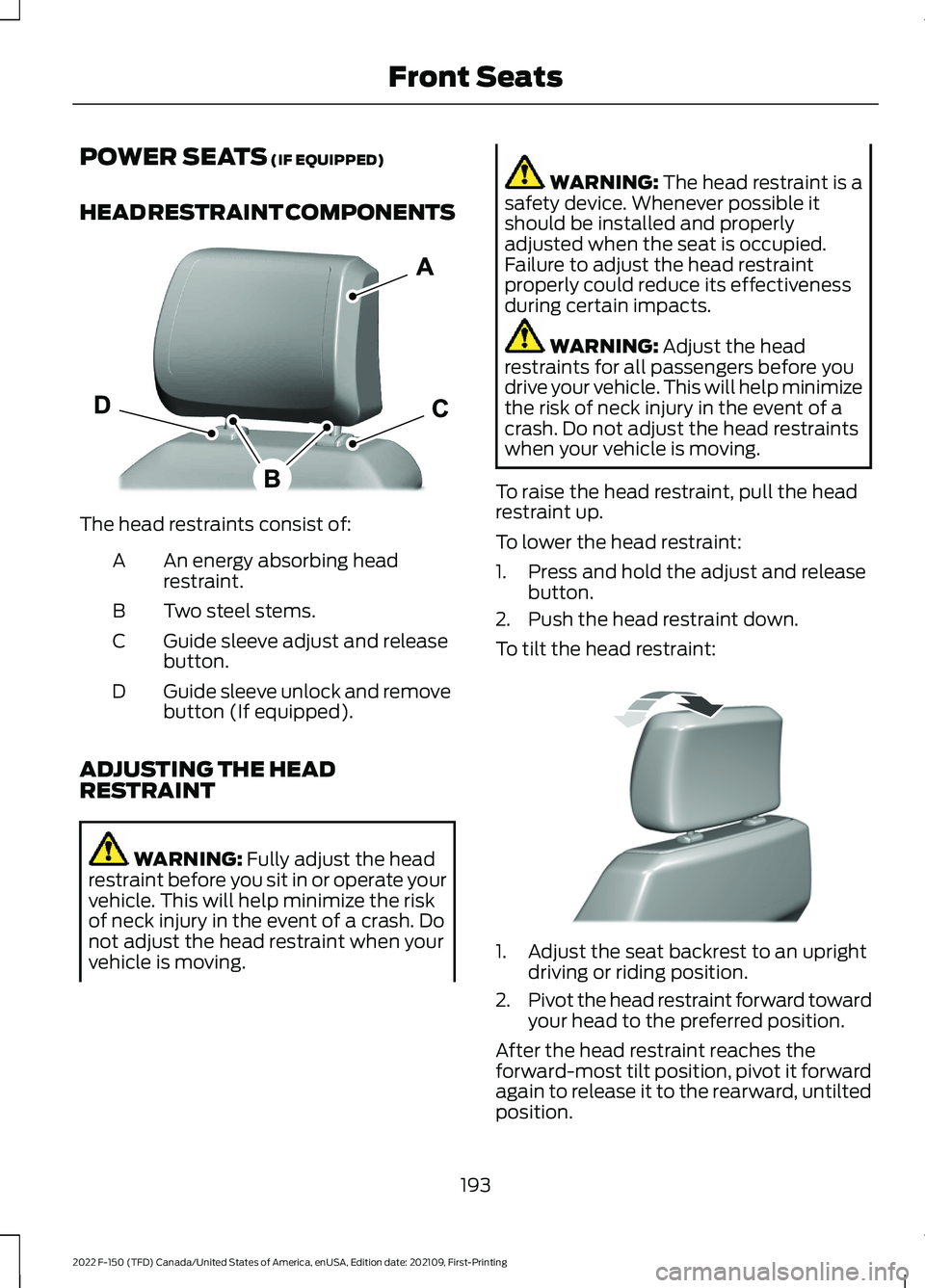 FORD F-150 2022  Owners Manual POWER SEATS (IF EQUIPPED)
HEAD RESTRAINT COMPONENTS The head restraints consist of:
An energy absorbing head
restraint.
A
Two steel stems.
B
Guide sleeve adjust and release
button.
C
Guide sleeve unlo