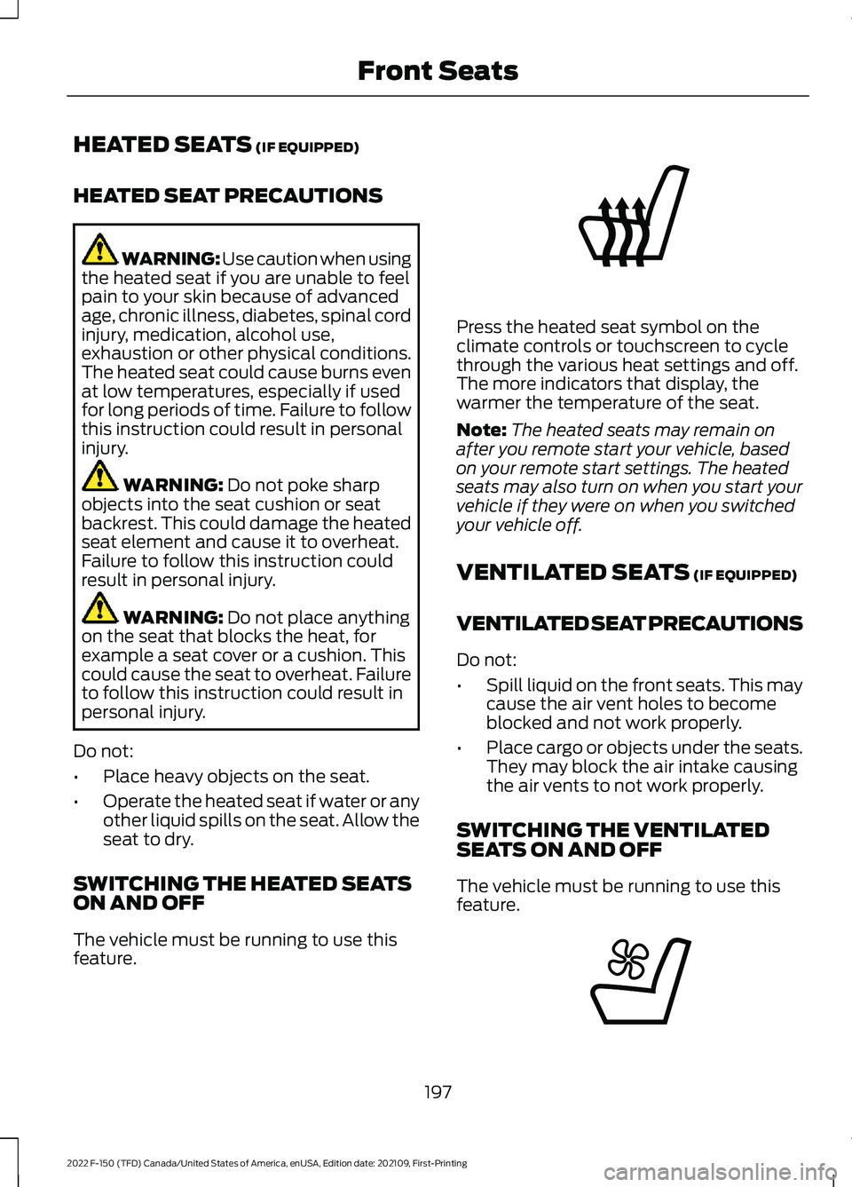 FORD F-150 2022  Owners Manual HEATED SEATS (IF EQUIPPED)
HEATED SEAT PRECAUTIONS WARNING: Use caution when using
the heated seat if you are unable to feel
pain to your skin because of advanced
age, chronic illness, diabetes, spina