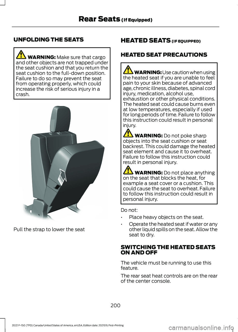 FORD F-150 2022  Owners Manual UNFOLDING THE SEATS
WARNING: Make sure that cargo
and other objects are not trapped under
the seat cushion and that you return the
seat cushion to the full-down position.
Failure to do so may prevent 