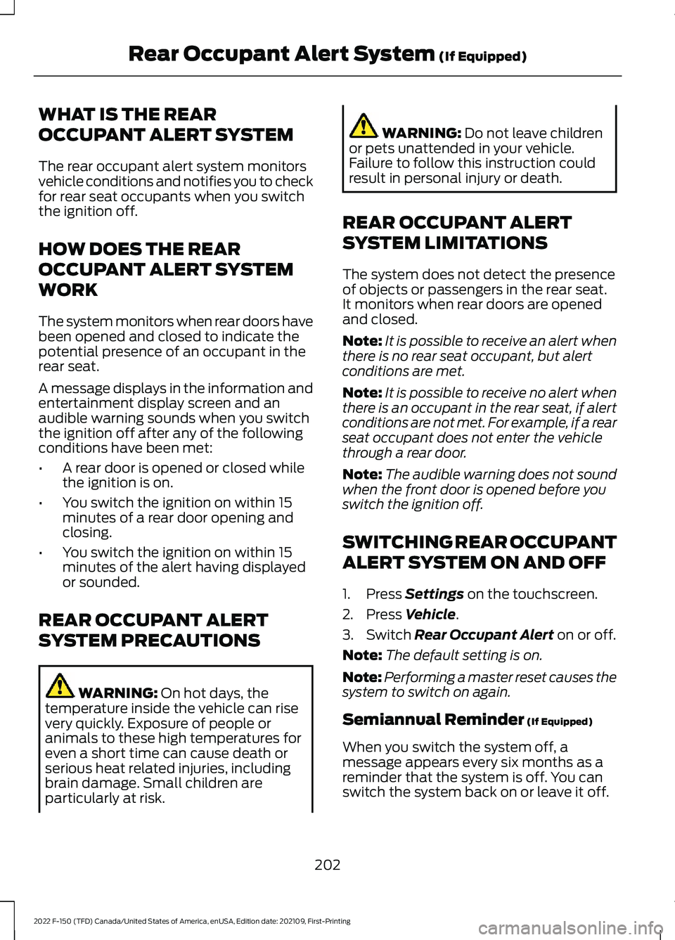 FORD F-150 2022 Owners Manual WHAT IS THE REAR
OCCUPANT ALERT SYSTEM
The rear occupant alert system monitors
vehicle conditions and notifies you to check
for rear seat occupants when you switch
the ignition off.
HOW DOES THE REAR
FORD F-150 2022 Owners Manual WHAT IS THE REAR
OCCUPANT ALERT SYSTEM
The rear occupant alert system monitors
vehicle conditions and notifies you to check
for rear seat occupants when you switch
the ignition off.
HOW DOES THE REAR