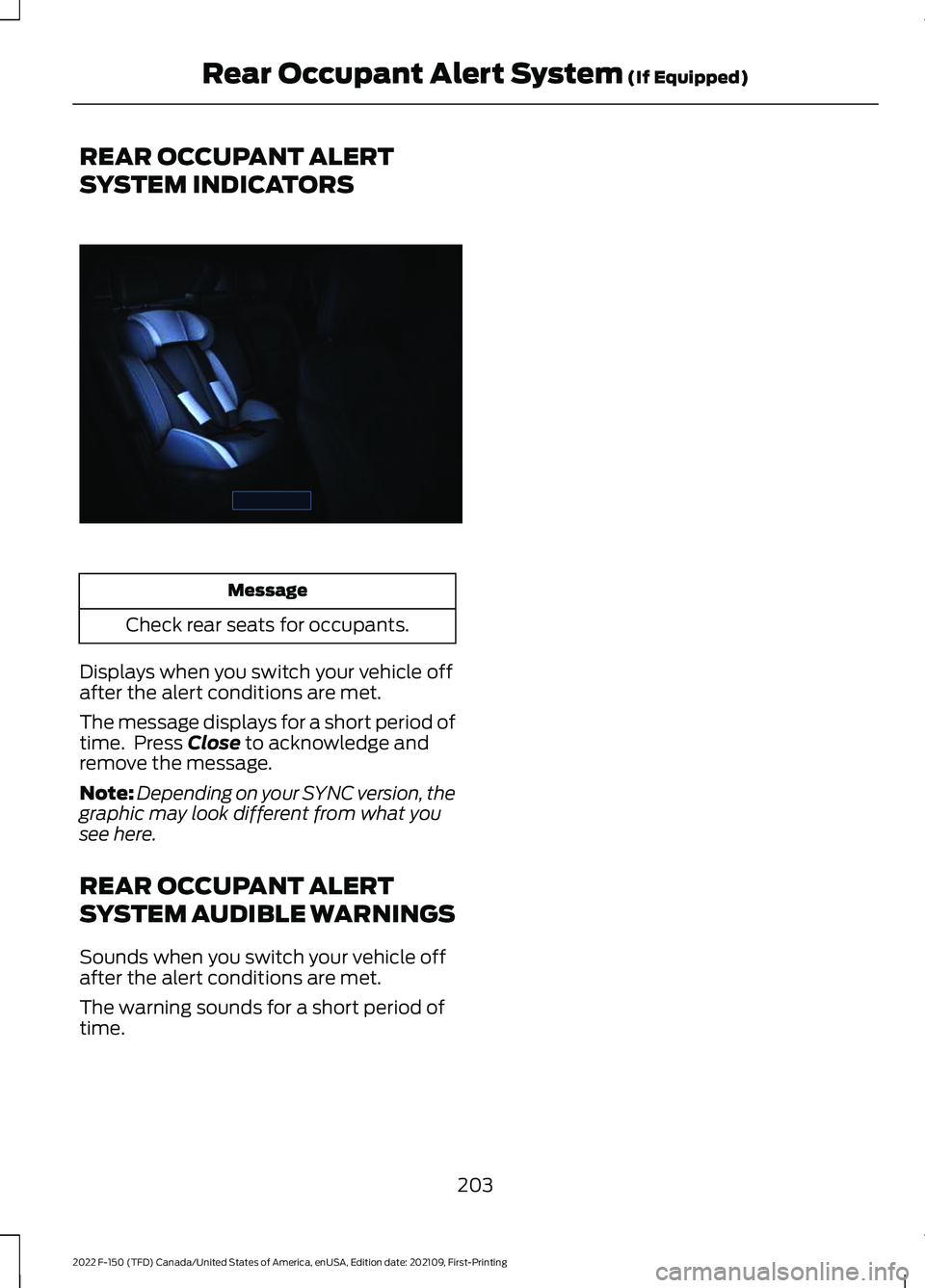 FORD F-150 2022 Owners Manual REAR OCCUPANT ALERT
SYSTEM INDICATORS
Message
Check rear seats for occupants.
Displays when you switch your vehicle off
after the alert conditions are met.
The message displays for a short period of
t FORD F-150 2022 Owners Manual REAR OCCUPANT ALERT
SYSTEM INDICATORS
Message
Check rear seats for occupants.
Displays when you switch your vehicle off
after the alert conditions are met.
The message displays for a short period of
t